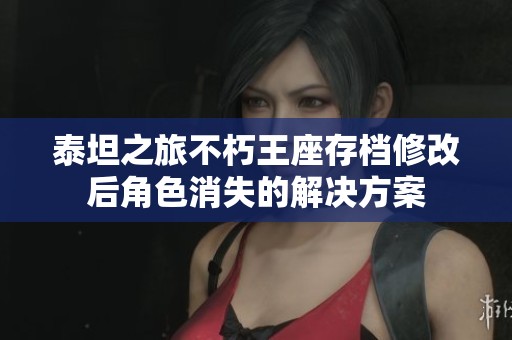 泰坦之旅不朽王座存档修改后角色消失的解决方案
