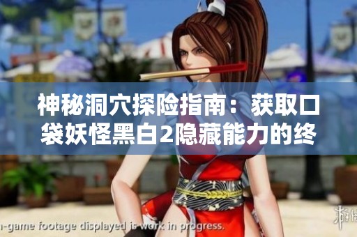 神秘洞穴探险指南：获取口袋妖怪黑白2隐藏能力的终极攻略