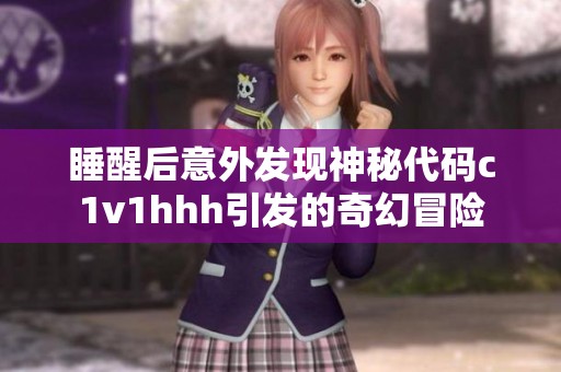 睡醒后意外发现神秘代码c1v1hhh引发的奇幻冒险