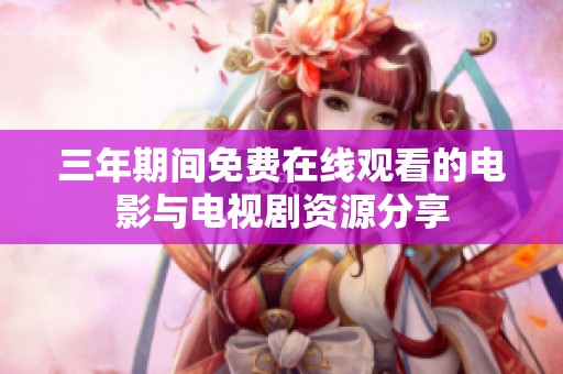 三年期间免费在线观看的电影与电视剧资源分享