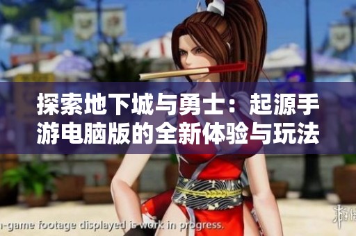 探索地下城与勇士：起源手游电脑版的全新体验与玩法