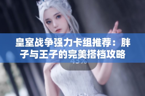 皇室战争强力卡组推荐：胖子与王子的完美搭档攻略