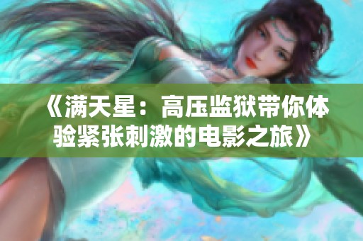 《满天星：高压监狱带你体验紧张刺激的电影之旅》