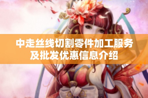 中走丝线切割零件加工服务及批发优惠信息介绍