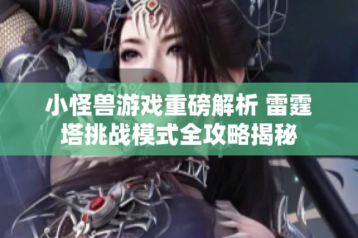 小怪兽游戏重磅解析 雷霆塔挑战模式全攻略揭秘