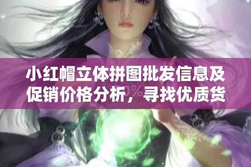 小红帽立体拼图批发信息及促销价格分析，寻找优质货源