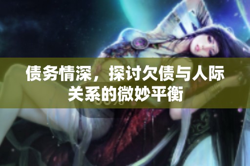债务情深，探讨欠债与人际关系的微妙平衡