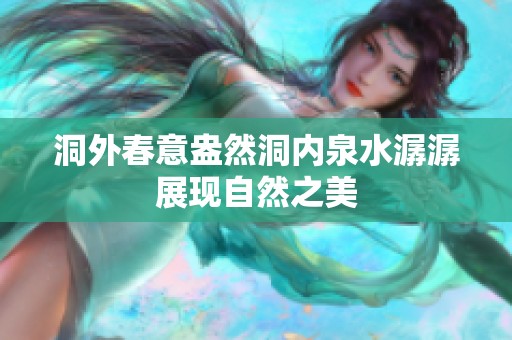 洞外春意盎然洞内泉水潺潺展现自然之美