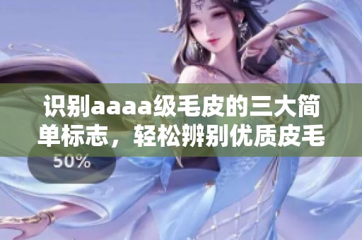 识别aaaa级毛皮的三大简单标志，轻松辨别优质皮毛