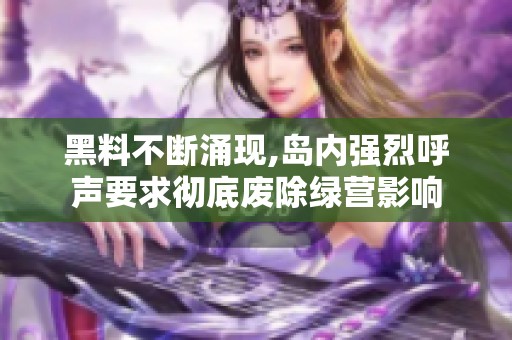 黑料不断涌现,岛内强烈呼声要求彻底废除绿营影响
