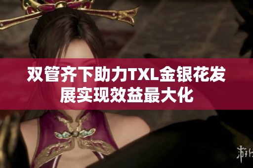 双管齐下助力TXL金银花发展实现效益最大化