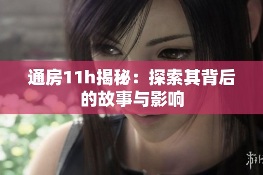 通房11h揭秘：探索其背后的故事与影响