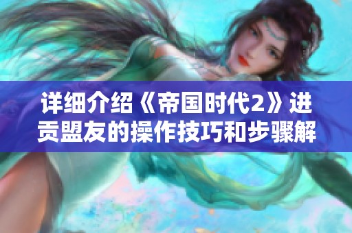 详细介绍《帝国时代2》进贡盟友的操作技巧和步骤解析