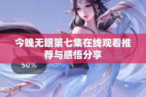 今晚无眠第七集在线观看推荐与感悟分享