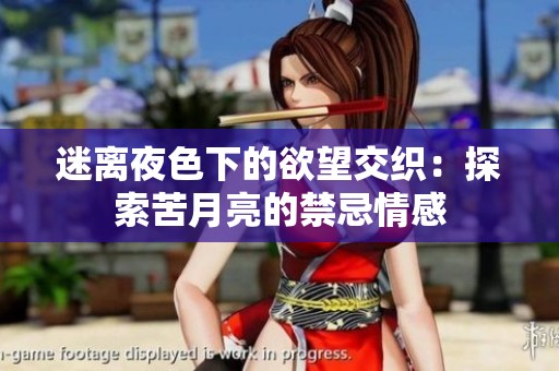 迷离夜色下的欲望交织：探索苦月亮的禁忌情感