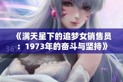 《满天星下的追梦女销售员：1973年的奋斗与坚持》
