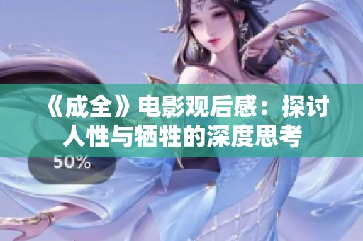 《成全》电影观后感：探讨人性与牺牲的深度思考