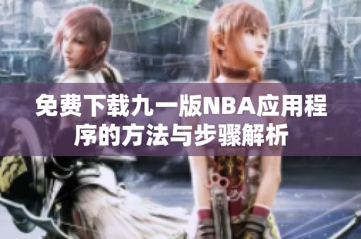 免费下载九一版NBA应用程序的方法与步骤解析