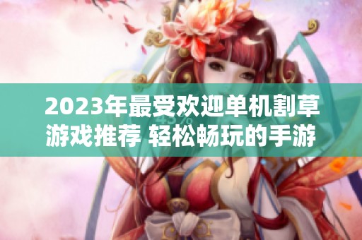 2023年最受欢迎单机割草游戏推荐 轻松畅玩的手游十大榜单
