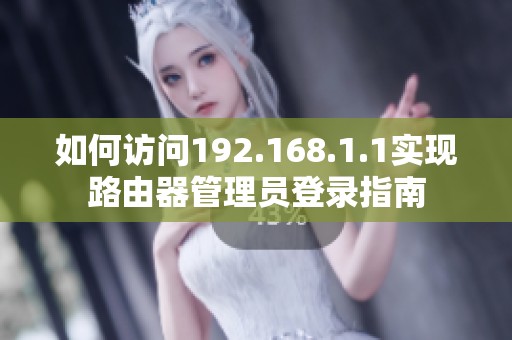 如何访问192.168.1.1实现路由器管理员登录指南