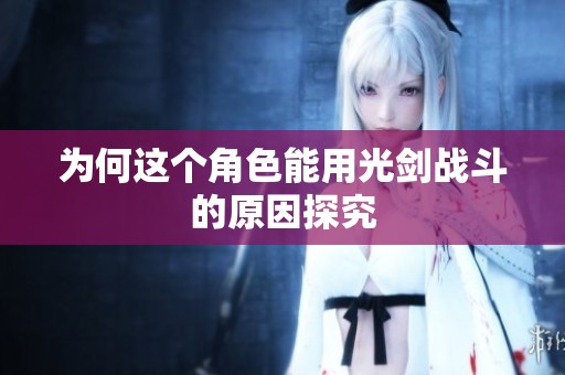 为何这个角色能用光剑战斗的原因探究