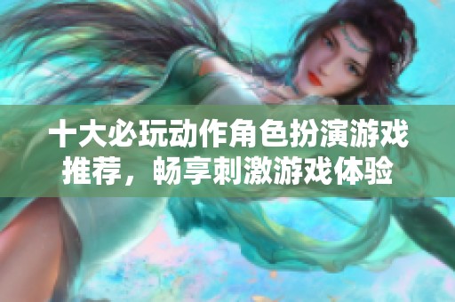 十大必玩动作角色扮演游戏推荐，畅享刺激游戏体验