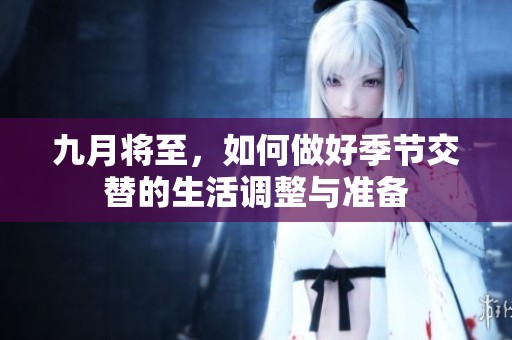 九月将至，如何做好季节交替的生活调整与准备