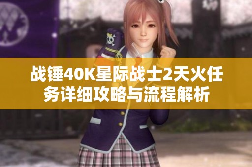 战锤40K星际战士2天火任务详细攻略与流程解析