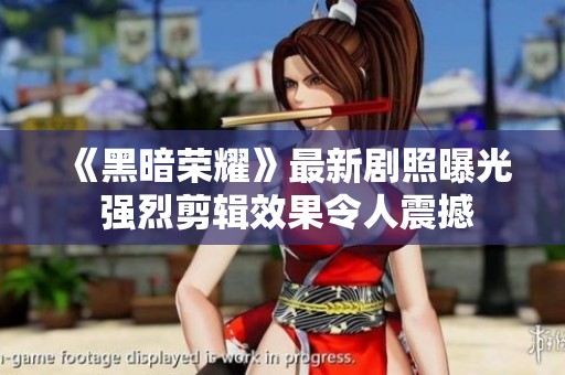 《黑暗荣耀》最新剧照曝光 强烈剪辑效果令人震撼