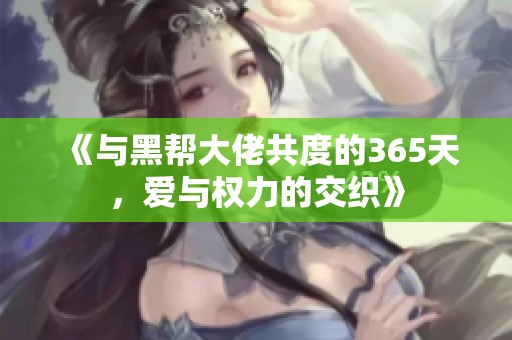 《与黑帮大佬共度的365天，爱与权力的交织》