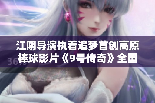 江阴导演执着追梦首创高原棒球影片《9号传奇》全国热映