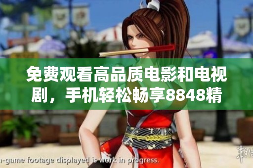 免费观看高品质电影和电视剧，手机轻松畅享8848精彩内容