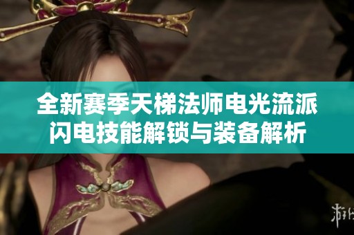 全新赛季天梯法师电光流派闪电技能解锁与装备解析