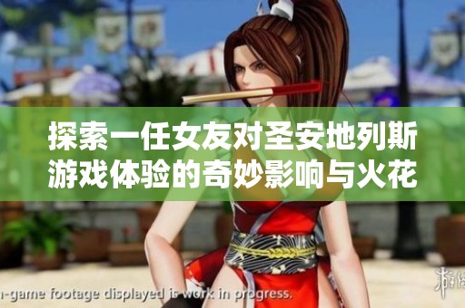 探索一任女友对圣安地列斯游戏体验的奇妙影响与火花
