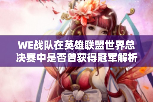 WE战队在英雄联盟世界总决赛中是否曾获得冠军解析