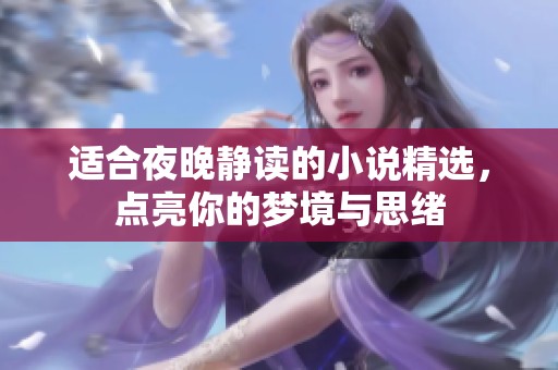 适合夜晚静读的小说精选，点亮你的梦境与思绪