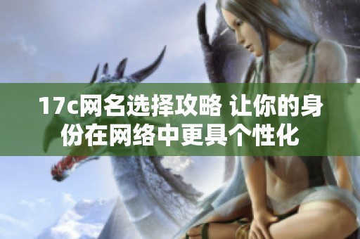 17c网名选择攻略 让你的身份在网络中更具个性化