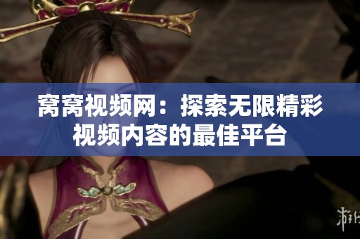 窝窝视频网：探索无限精彩视频内容的最佳平台