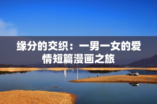 缘分的交织：一男一女的爱情短篇漫画之旅