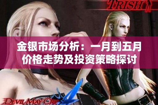 金银市场分析：一月到五月价格走势及投资策略探讨