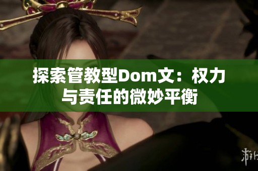 探索管教型Dom文：权力与责任的微妙平衡