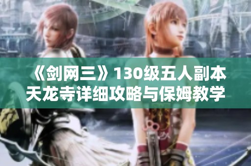 《剑网三》130级五人副本天龙寺详细攻略与保姆教学分享