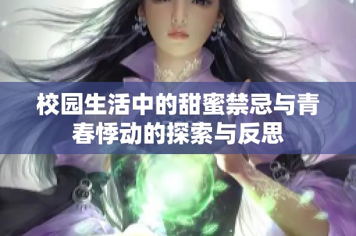校园生活中的甜蜜禁忌与青春悸动的探索与反思