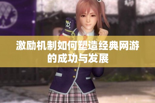 激励机制如何塑造经典网游的成功与发展