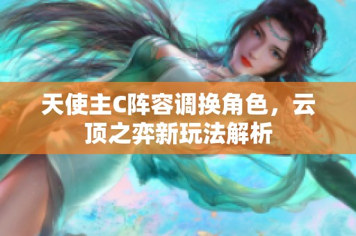 天使主C阵容调换角色，云顶之弈新玩法解析