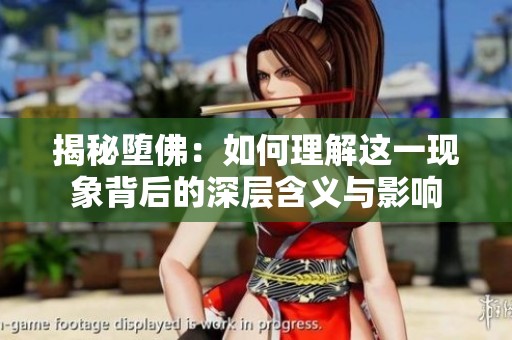 揭秘堕佛：如何理解这一现象背后的深层含义与影响