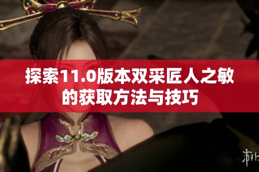 探索11.0版本双采匠人之敏的获取方法与技巧