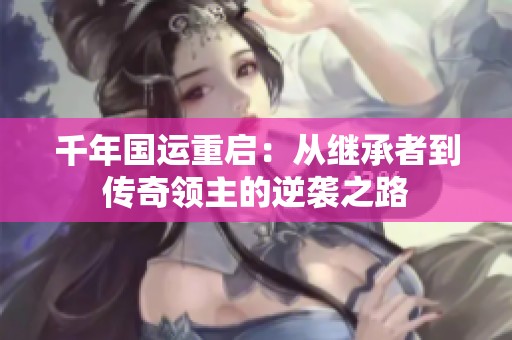 千年国运重启：从继承者到传奇领主的逆袭之路