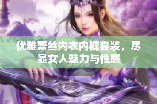 优雅蕾丝内衣内裤套装，尽显女人魅力与性感