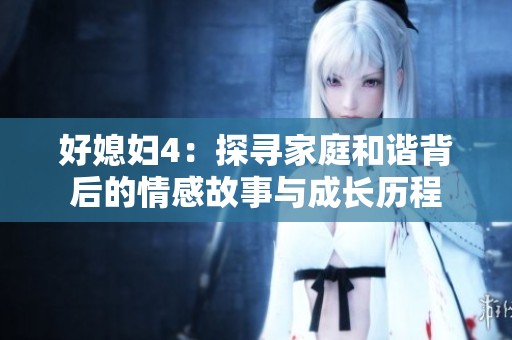 好媳妇4：探寻家庭和谐背后的情感故事与成长历程